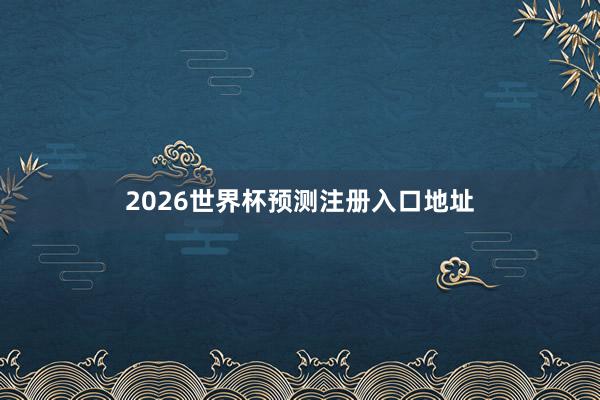 2026世界杯预测注册入口地址
