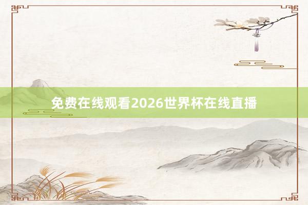 免费在线观看2026世界杯在线直播