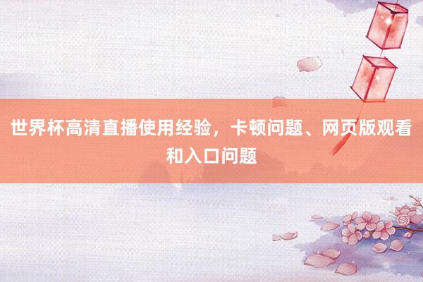 世界杯高清直播使用经验，卡顿问题、网页版观看和入口问题